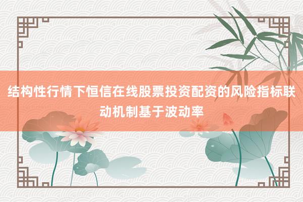 结构性行情下恒信在线股票投资配资的风险指标联动机制基于波动率